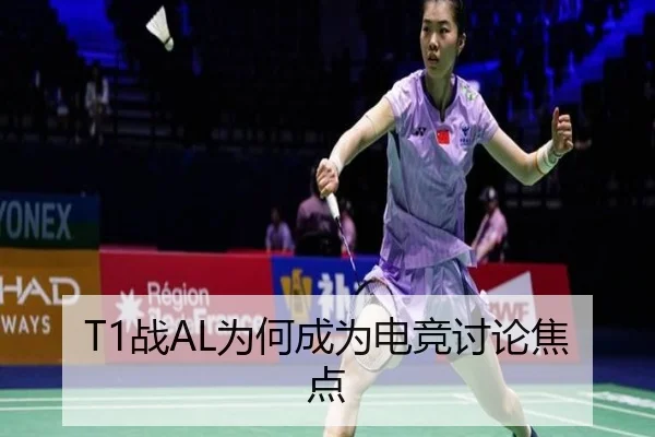 T1战AL为何成为电竞讨论焦点